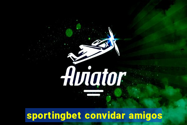 sportingbet convidar amigos